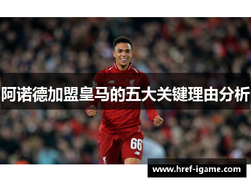 阿诺德加盟皇马的五大关键理由分析 阿诺德加盟皇马的五大关键理由分析