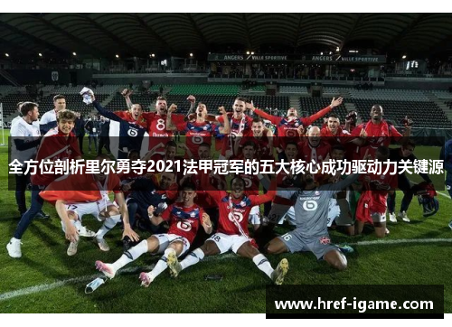 全方位剖析里尔勇夺2021法甲冠军的五大核心成功驱动力关键源 全方位剖析里尔勇夺2021法甲冠军的五大核心成功驱动力关键源