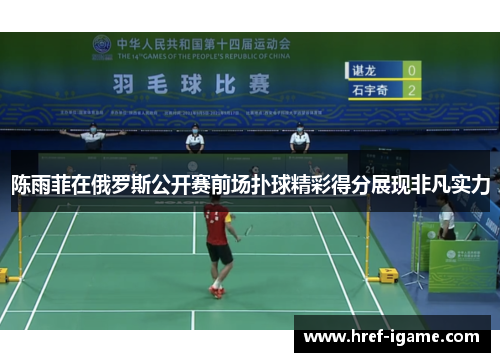 陈雨菲在俄罗斯公开赛前场扑球精彩得分展现非凡实力