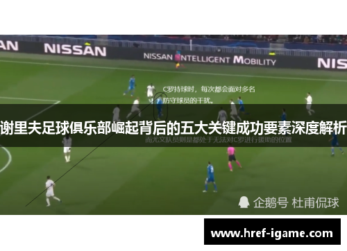 谢里夫足球俱乐部崛起背后的五大关键成功要素深度解析