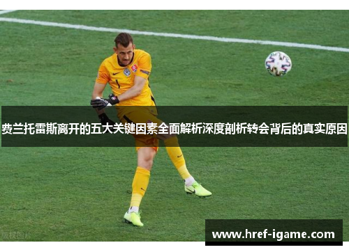 费兰托雷斯离开的五大关键因素全面解析深度剖析转会背后的真实原因 费兰托雷斯离开的五大关键因素全面解析深度剖析转会背后的真实原因