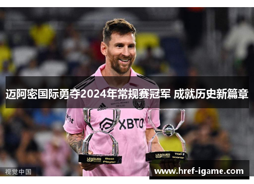 迈阿密国际勇夺2024年常规赛冠军 成就历史新篇章 迈阿密国际勇夺2024年常规赛冠军 成就历史新篇章