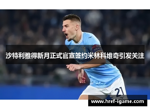沙特利雅得新月正式官宣签约米林科维奇引发关注